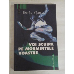   VOI  SCUIPA  PE  MORMINTELE  VOASTRE  -  Boris  VIAN  